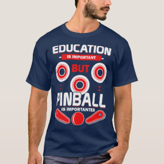 Camiseta La Educación Es Importante, Pero El Pinball Es Imp