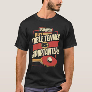 Camiseta La educación es importante, pero el tenis de mesa 