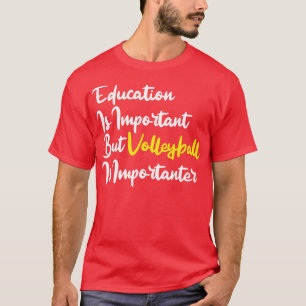 Camiseta La Educación Es Importante, Pero El Voleibol Es Im