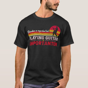 Camiseta La Educación Es Importante, Pero Jugar Guitarra Es