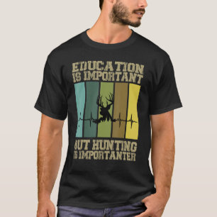 Camiseta La Educación Es Importante, Pero La Caza Es Import