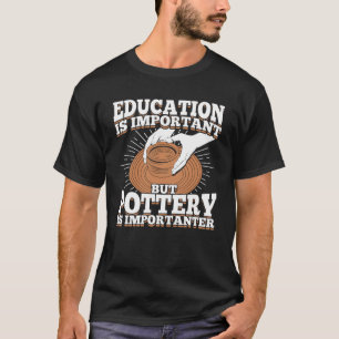 Camiseta La Educación Es Importante, Pero La Cerámica Es 