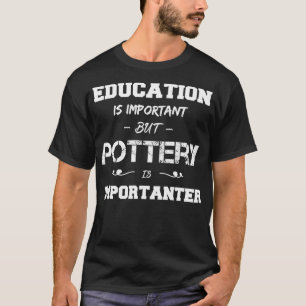 Camiseta la educación es importante, pero la cerámica es im