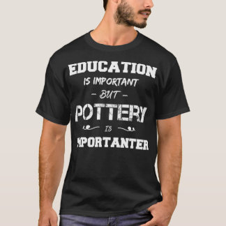 Camiseta la educación es importante, pero la cerámica es im