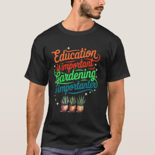 Camiseta La educación es importante pero la jardinería es i