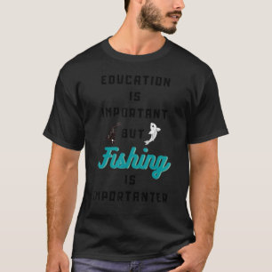 Camiseta La Educación Es Importante, Pero La Pesca Es Impor