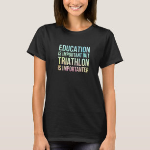 Camiseta La Educación Es Importante Pero La Triatlón Es Imp