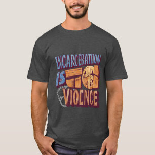 Camiseta La encarcelación es violencia (abolición)