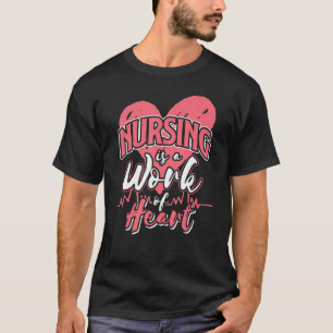 Camiseta La enfermería Es Un Trabajo De Corazón - Enfermera
