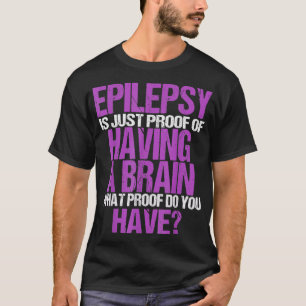 Camiseta La Epilepsia Es Prueba De Que Tengo Un Cerebro