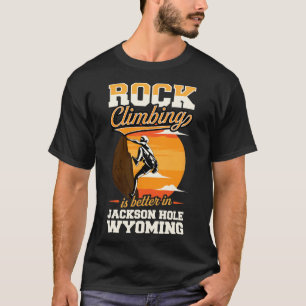 Camiseta La escalada en roca es mejor en Jackson Hole Wyomi