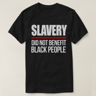 Camiseta La esclavitud no benefició a los negros