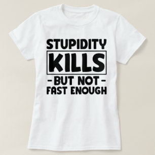 Camiseta La estupidez mata a amigos sarcasmos estúpidos dic