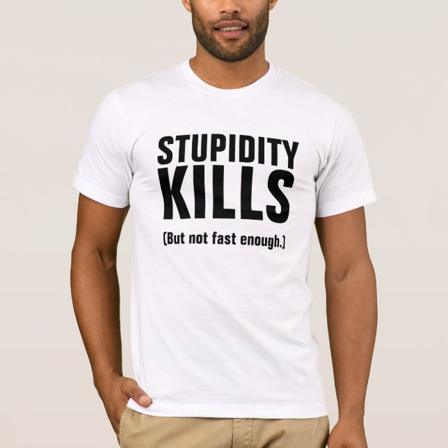 Camiseta LA ESTUPIDEZ MATA (Pero no lo suficientemente rápi (Anverso)