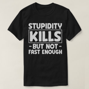 Camiseta La estupidez mata, pero no lo suficientemente rápi
