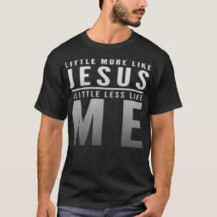 Camiseta La fe cristiana en Cristo es más como Jesús menos 