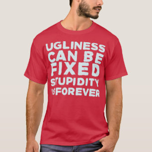 Camiseta La fealdad puede arreglar la estupidez es para sie