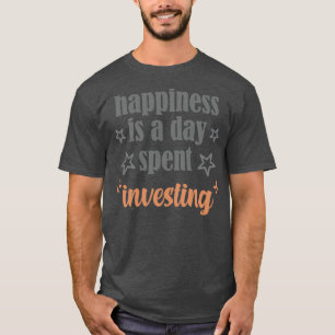 Camiseta la felicidad es un día dedicado a invertir