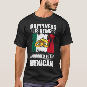 Camiseta La Felicidad Está Siendo Casada Con Un Mexicano