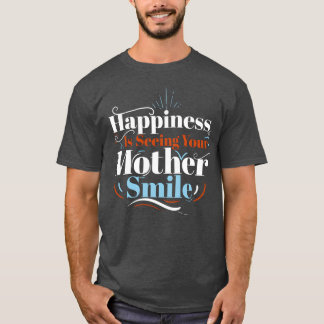 Camiseta La Felicidad Está Viendo A Tu Madre Sonreír A La M