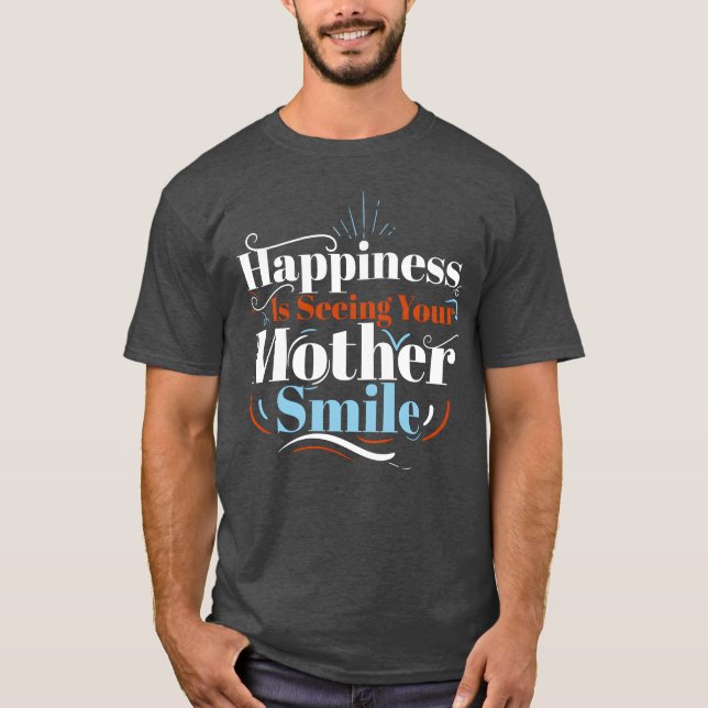 Camiseta La Felicidad Está Viendo A Tu Madre Sonreír A La M (Anverso)