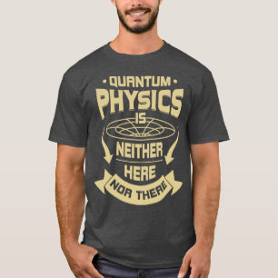 Camiseta La física cuántica no está aquí ni allí