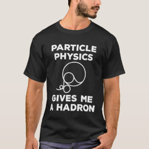 Camiseta La física de partículas me da una idea de hadrones