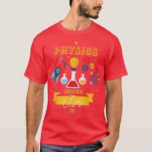 Camiseta La Física Es Teórica, Pero La Diversión Es Ciencia