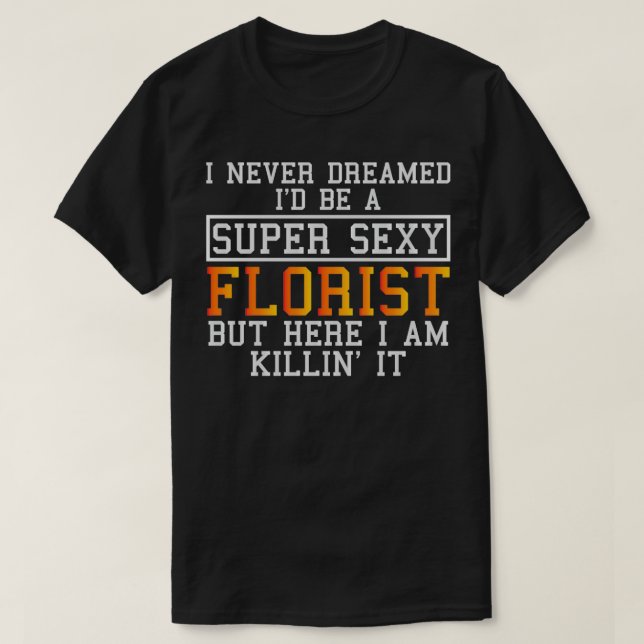 Camiseta La florista nunca soñó con la floristería graciosa (Diseño del anverso)