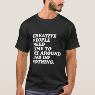 Camiseta La Gente Creativa Necesita Tiempo Para Sentarse Y 