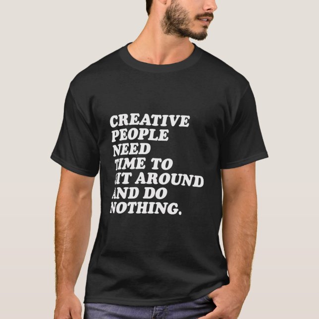 Camiseta La Gente Creativa Necesita Tiempo Para Sentarse Y  (Anverso)