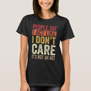 Camiseta La gente dice que actúo como si no me importara no