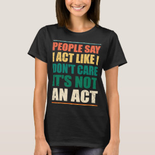 Camiseta La gente dice que actúo como si no me importara no
