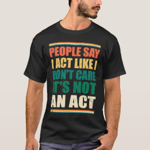 Camiseta La gente dice que actúo como si no me importara no