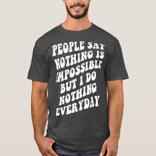 Camiseta la gente dice que nada es imposible pero no hago n