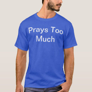Camiseta ¿La gente dice que rezas demasiado? ¡Usa con org