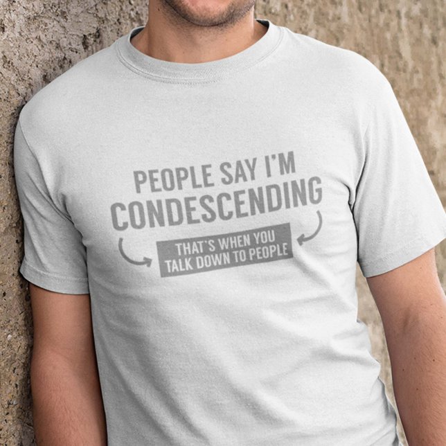Camiseta La gente dice que soy condescendiente (People Say I'm Condescending (That's When You Talk Down To People) Shirt)