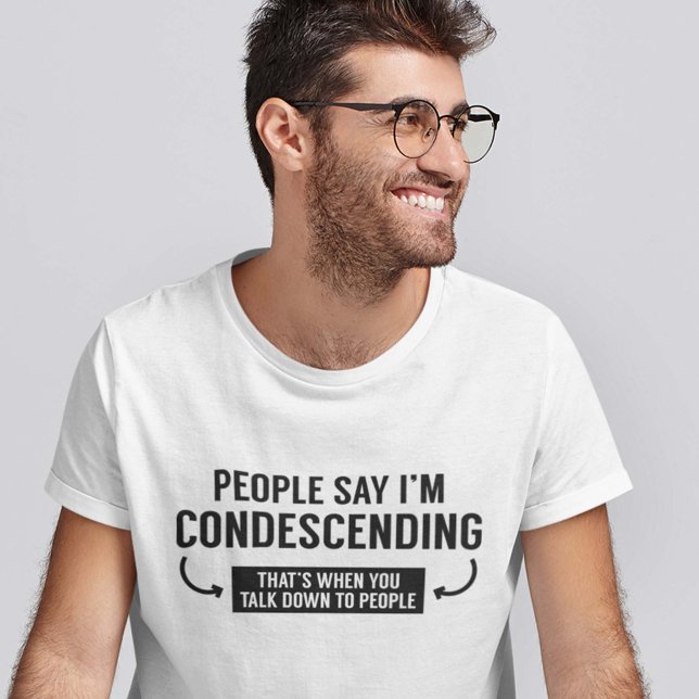Camiseta La gente dice que soy condescendiente (People Say I'm Condescending (That's When You Talk Down To People) Shirt)