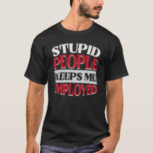 Camiseta La gente estúpida me mantiene empleado oficial de