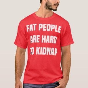 Camiseta La gente gorda es difícil de secuestrar