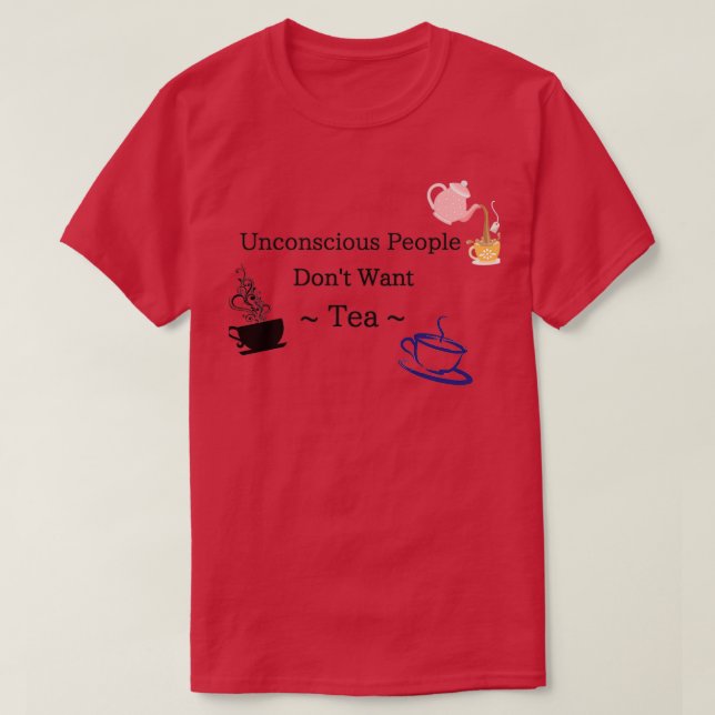Camiseta La gente inconsciente no quiere té  (Diseño del anverso)