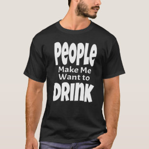 Camiseta La Gente Me Hace Querer Beber Alcohol Adulto Dicie