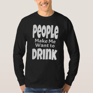 Camiseta La Gente Me Hace Querer Beber Frase De Bebida Alco