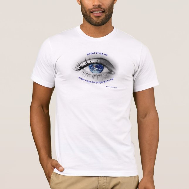 Camiseta La gente ve solamente lo que la preparan para ver (Anverso)