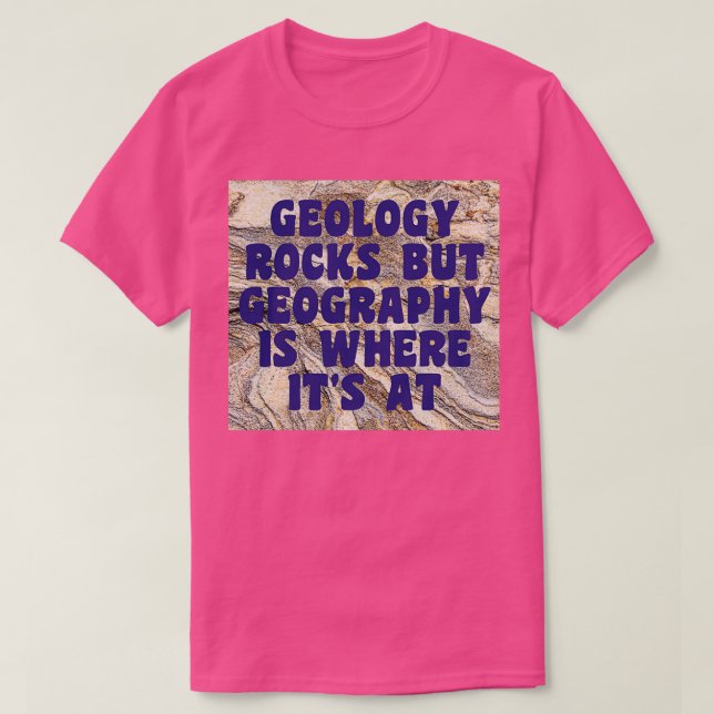 Camiseta La Geología Roca Pero La Geografía Es Donde Está A (Diseño del anverso)