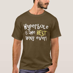 Camiseta ¡La hipérbole es la mejor cosa nunca!