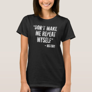 Camiseta La historia no me hace repetir mi cita de historia
