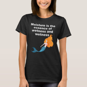 Camiseta La humedad es la esencia del humedecimiento y la h