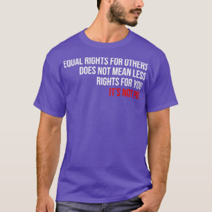 Camiseta La Igualdad De Derechos No Significa Menos Derecho