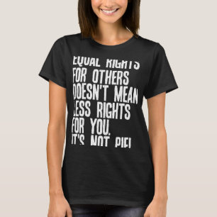 Camiseta La igualdad de derechos para otros no significa me